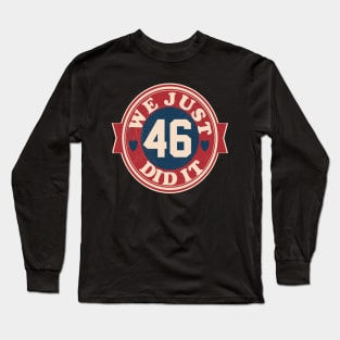 we just did it 46 biden harris 2020 Long Sleeve T-Shirt